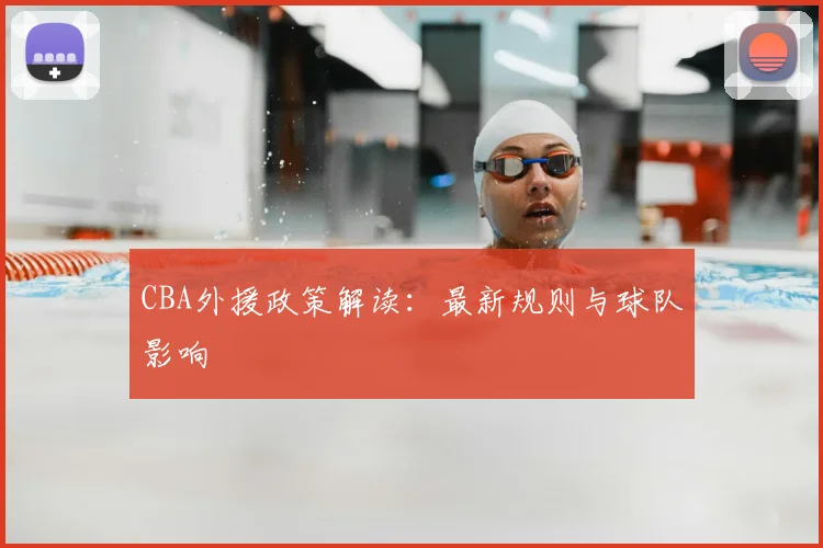 CBA外援政策解读：最新规则与球队影响