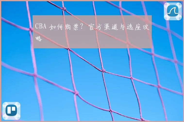 CBA 如何购票?官方渠道与选座攻略