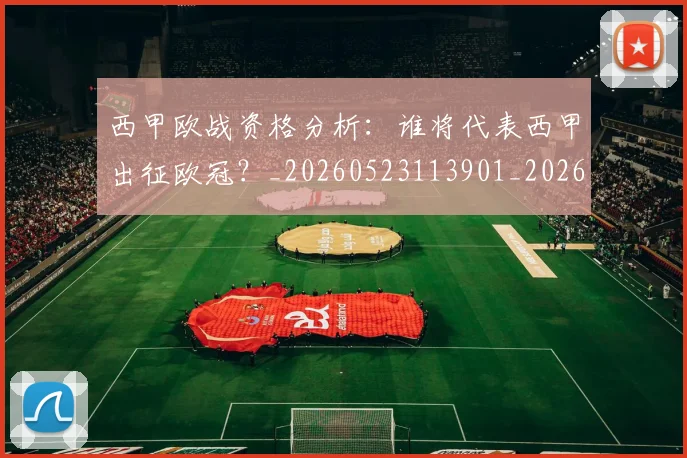 西甲欧战资格分析:谁将代表西甲出征欧冠?_20260523113901_20260703181901