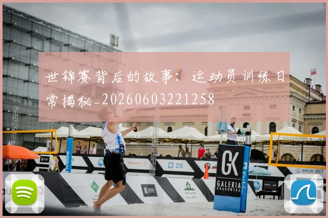 世锦赛背后的故事：运动员训练日常揭秘_20260603221258