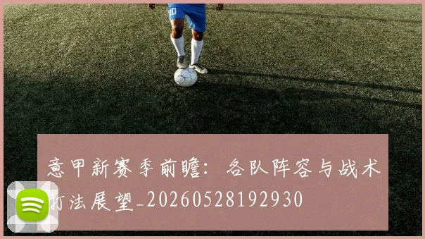意甲新赛季前瞻：各队阵容与战术打法展望_20260528192930