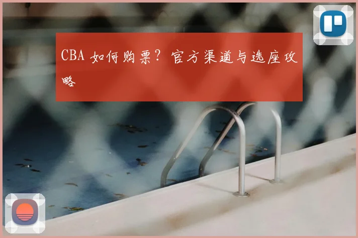 CBA 如何购票?官方渠道与选座攻略