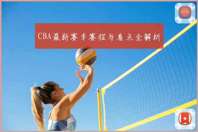 CBA最新赛季赛程与看点全解析