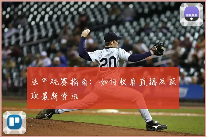 法甲观赛指南：如何收看直播及获取最新资讯
