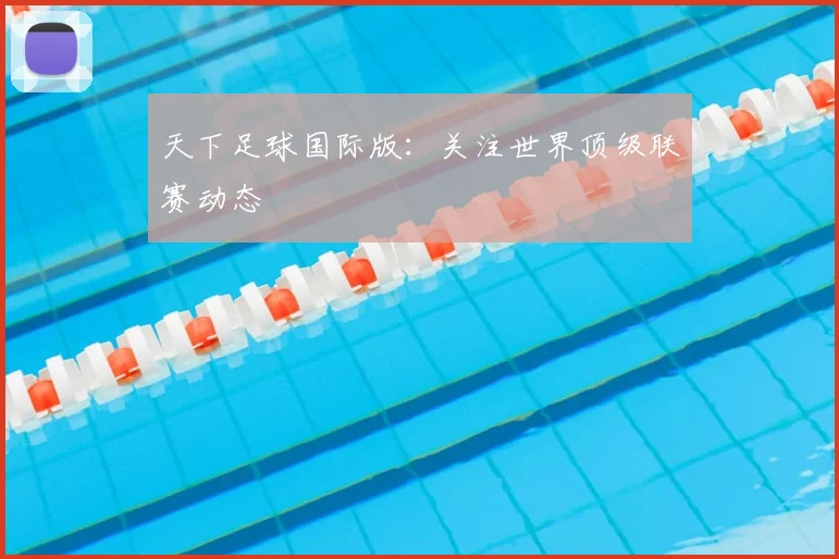 天下足球国际版：关注世界顶级联赛动态
