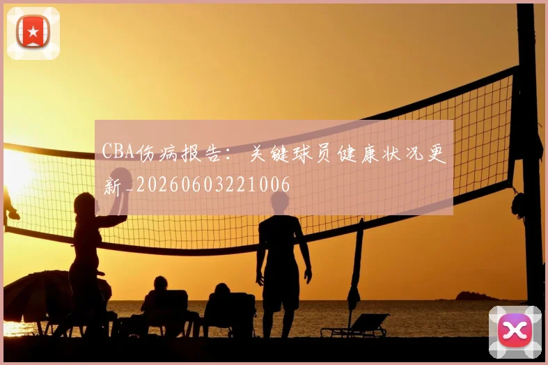 CBA伤病报告：关键球员健康状况更新_20260603221006