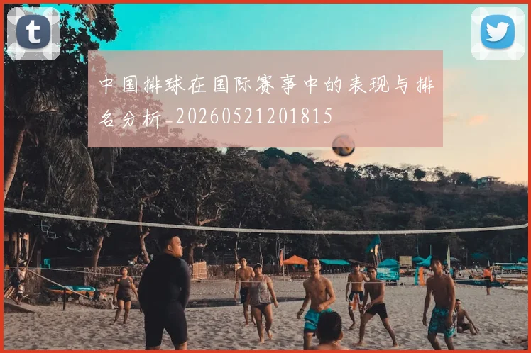 中国排球在国际赛事中的表现与排名分析_20260521201815