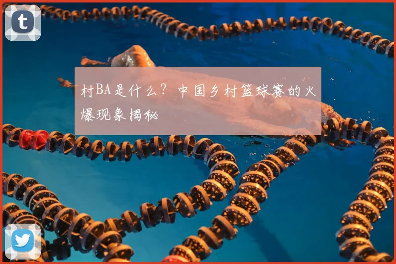 村BA是什么？中国乡村篮球赛的火爆现象揭秘