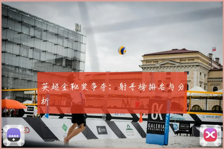 英超金靴奖争夺:射手榜排名与分析