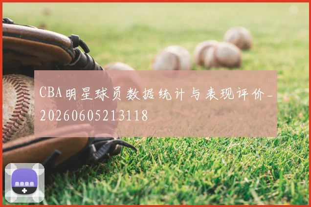 CBA明星球员数据统计与表现评价_20260605213118